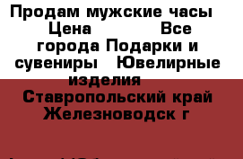 Продам мужские часы  › Цена ­ 2 990 - Все города Подарки и сувениры » Ювелирные изделия   . Ставропольский край,Железноводск г.